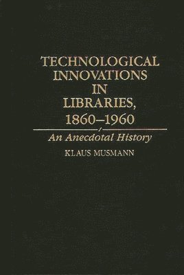 Klaus Musmann - Technological Innovations in Libraries, 1860-1960, Inbunden