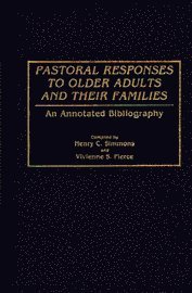 Henry C. Simmons, Vivienne S. Pierce - Pastoral Responses to Older Adults and Their Families: An Annotated Bibliography, Inbunden