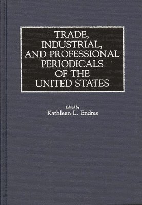 Kathleen L. Endres, Kathleen L. Endres - Trade, Industrial, and Professional Periodicals of the United States, Inbunden