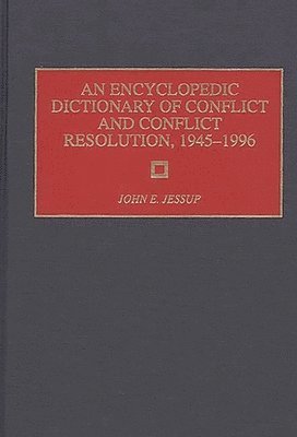 An Encyclopedic Dictionary of Conflict and Conflict Resolution, 1945-1996 1