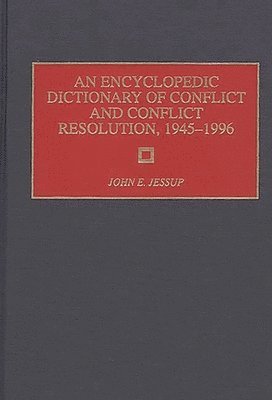 John E. Jessup - Encyclopedic Dictionary of Conflict and Conflict Resolution, 1945-1996, Inbunden