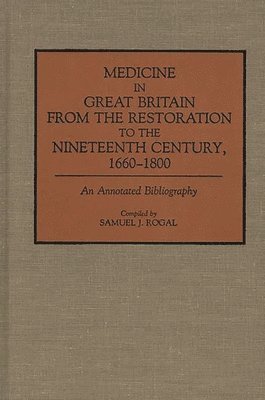 Samuel Rogal - Medicine in Great Britain from the Restoration to the Nineteenth Century, 1660-1800, Inbunden