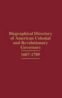 bokomslag Biographical Directory of American Colonial and Revolutionary Governors, 1607-1789