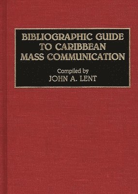 John Lent - Bibliographic Guide to Caribbean Mass Communication, Inbunden