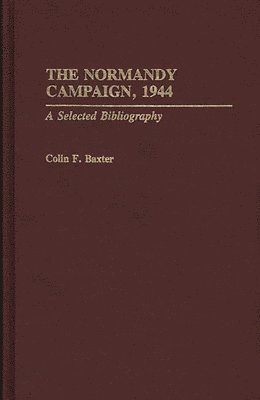 Colin F. Baxter - Normandy Campaign, 1944, Inbunden