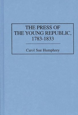 The Press of the Young Republic, 1783-1833 1