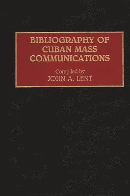 John Lent - Bibliography of Cuban Mass Communications, Inbunden