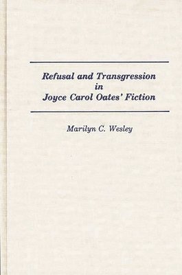 Marilyn C. Wesley - Refusal and Transgression in Joyce Carol Oates' Fiction, Inbunden