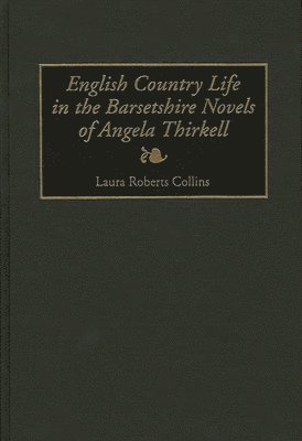 Laura Collins - English Country Life in the Barsetshire Novels of Angela Thirkell, Inbunden