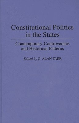 G. Alan Tarr, G. Alan Tarr - Constitutional Politics in the States, Inbunden
