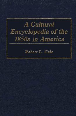 Robert L. Gale - Cultural Encyclopedia of the 1850s in America, Inbunden