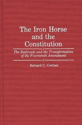 Richard C. Cortner - Iron Horse and the Constitution, Inbunden