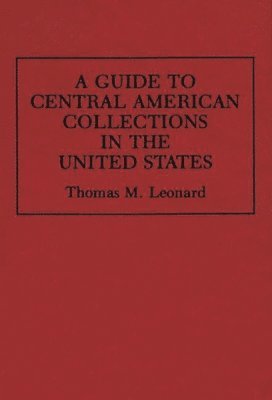 Thomas M. Leonard - Guide to Central American Collections in the United States, Inbunden