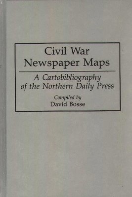 David Bosse - Civil War Newspaper Maps, Inbunden