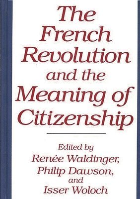 Philip Dawson, Renee Waldinger, Isser Woloch, Renee Waldinger, Philip Dawson, Isser Woloch - French Revolution and the Meaning of Citizenship, Inbunden