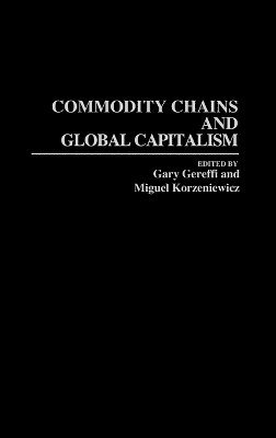 Gary Gereffi, Miguel Korzeniewicz - Commodity Chains and Global Capitalism, Inbunden