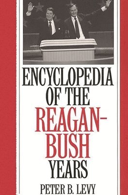 Peter B. Levy - Encyclopedia of the Reagan-Bush Years, Inbunden