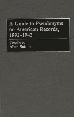 Allan Sutton - Guide to Pseudonyms on American Recordings, 1892-1942, Inbunden