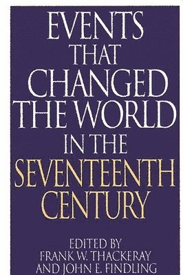 John E. Findling, Frank W. Thackeray - Events That Changed the World in the Seventeenth Century, Inbunden