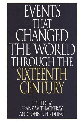 John E. Findling, Frank W. Thackeray, John E. Findling - Events That Changed the World Through the Sixteenth Century, Inbunden