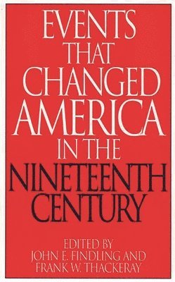John E. Findling, Frank W. Thackeray - Events That Changed America in the Nineteenth Century, Inbunden