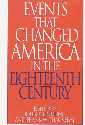 John E. Findling, Frank W. Thackeray - Events That Changed America in the Eighteenth Century, Inbunden