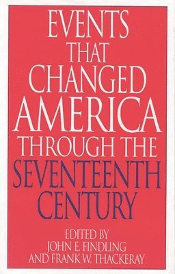 John E. Findling, Frank W. Thackeray - Events That Changed America Through the Seventeenth Century, Inbunden