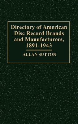 Allan Sutton - Directory of American Disc Record Brands and Manufacturers, 1891-1943, Inbunden