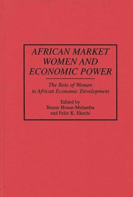 Felix K. Ekechi, Bessie House-Midamba, Felix Ekechi - African Market Women and Economic Power, Inbunden