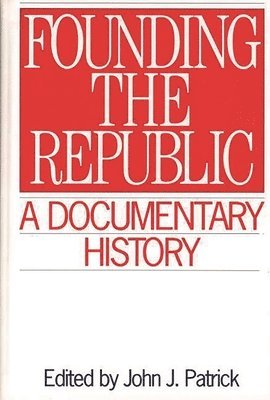 John J. Patrick - Founding the Republic, Inbunden