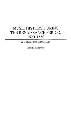 Blanche M. Gangwere - Music History During the Renaissance Period, 1520-1550, Inbunden