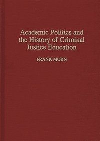 bokomslag Academic Politics and the History of Criminal Justice Education