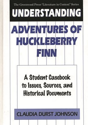 Claudia Durst Johnson - Understanding Adventures of Huckleberry Finn, Inbunden