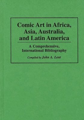 John Lent - Comic Art in Africa, Asia, Australia, and Latin America, Inbunden
