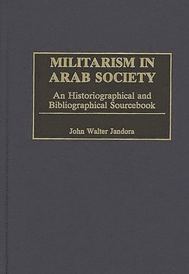 John W. Jandora, Robin Higham - Militarism in Arab Society, Inbunden