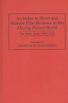 Annette M. D'Agostino - Index to Short and Feature Film Reviews in the Moving Picture World, Inbunden