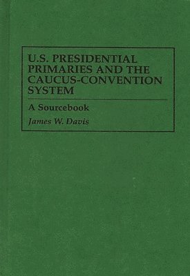 bokomslag U.S. Presidential Primaries and the Caucus-Convention System