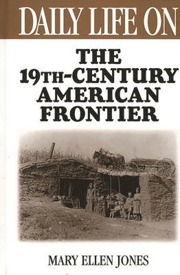 Mary Ellen Jones - Daily Life on the Nineteenth Century American Frontier, Inbunden