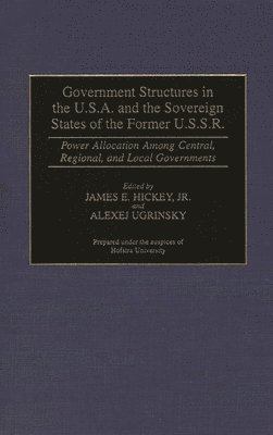 James Hickey, James E. Hickey, Alexej Ugrinsky - Government Structures in the U.S.A. and the Sovereign States of the Former U.S.S.R., Inbunden