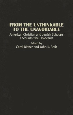 Unknown, Carol Rittner, John K. Roth - From the Unthinkable to the Unavoidable, Inbunden