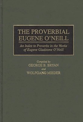 George B. Bryan, Geroge B. Bryan, Wolfgang Mieder - Proverbial Eugene O'Neill, Inbunden