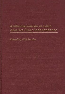 William M. Fowler, Will Fowler - Authoritarianism in Latin America Since Independence, Inbunden