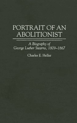 Charles E. Heller - Portrait of an Abolitionist, Inbunden