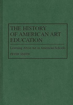 Peter Smith - History of American Art Education, Inbunden