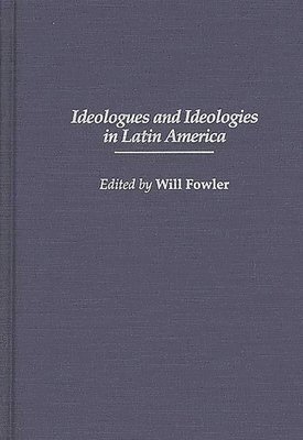 William M. Fowler, Will Fowler - Ideologues and Ideologies in Latin America, Inbunden