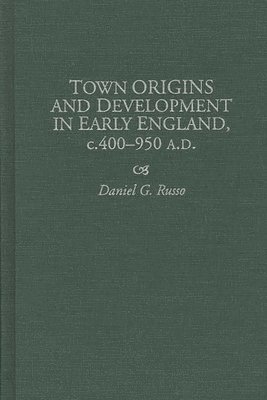 Town Origins and Development in Early England, c.400-950 A.D.
