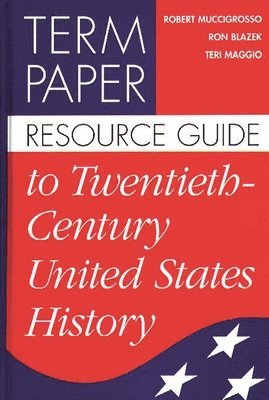 Ron Blazek, Teri Maggio, Robert Muccigrosso - Term Paper Resource Guide to Twentieth-Century United States History, Inbunden
