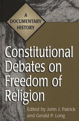 Gerald Long, John J. Patrick, John J. Patrick, Gerald P. Long - Constitutional Debates on Freedom of Religion, Inbunden
