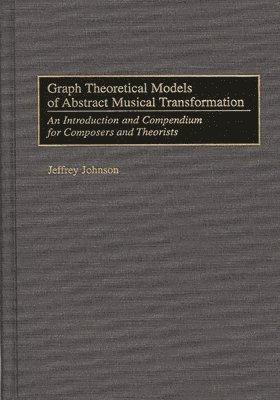 Jeffrey Johnson - Graph Theoretical Models of Abstract Musical Transformation, Inbunden