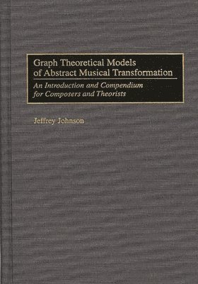 Graph Theoretical Models of Abstract Musical Transformation 1